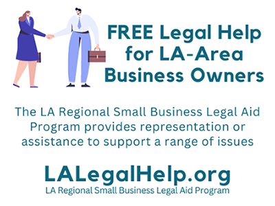 FREE Legal Help for LA-Area Business Owners; the LA Regional Small Business Legal Aid Program provides representation or assistance to support a range of issues including contracts, business structure and formation, employee issues, COVID relief, eviction protection, intellectual property rights and protections, and much more